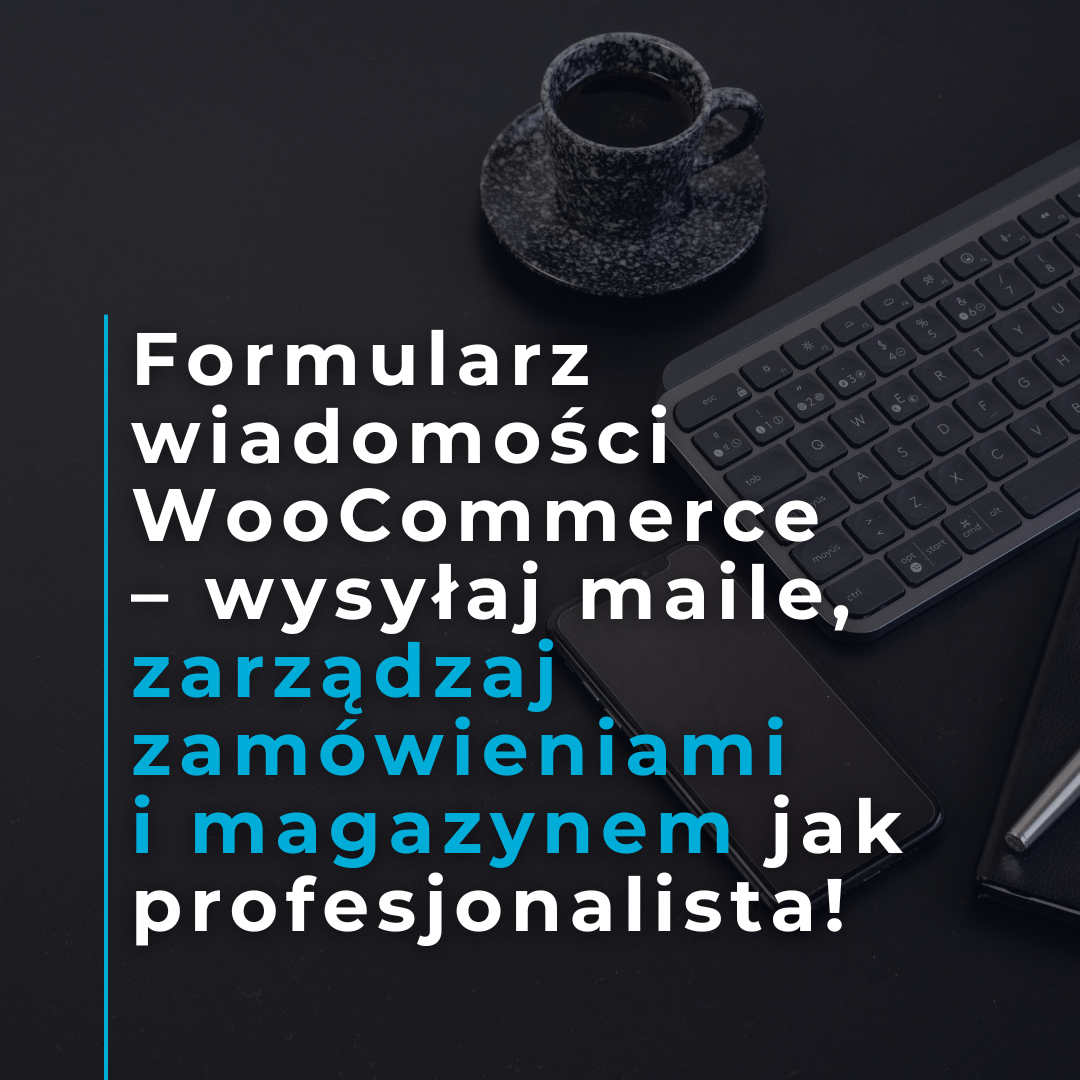Formularz wiadomości WooCommerce – wysyłaj maile, zarządzaj zamówieniami i magazynem jak profesjonalista!