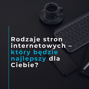 Rodzaje stron internetowych – który będzie najlepszy dla Ciebie?